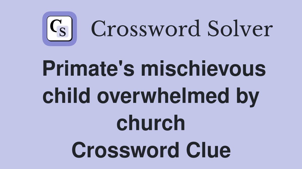 Primate's mischievous child overwhelmed by church Crossword Clue